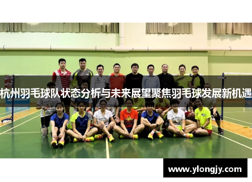 杭州羽毛球队状态分析与未来展望聚焦羽毛球发展新机遇