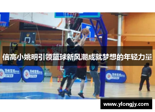 信高小姚明引领篮球新风潮成就梦想的年轻力量