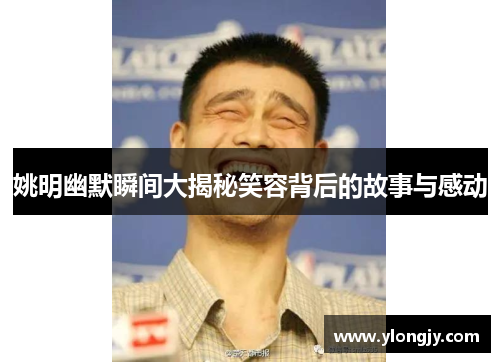 姚明幽默瞬间大揭秘笑容背后的故事与感动