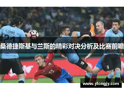 桑德捷斯基与兰斯的精彩对决分析及比赛前瞻